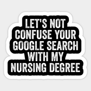 Let's not confuse your Google search with my nursing degree Sticker